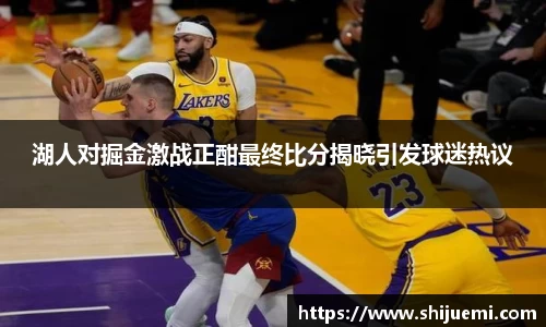 湖人对掘金激战正酣最终比分揭晓引发球迷热议