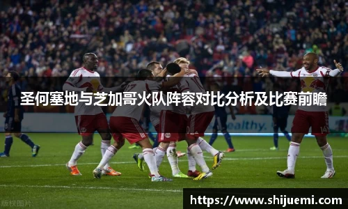 圣何塞地与芝加哥火队阵容对比分析及比赛前瞻